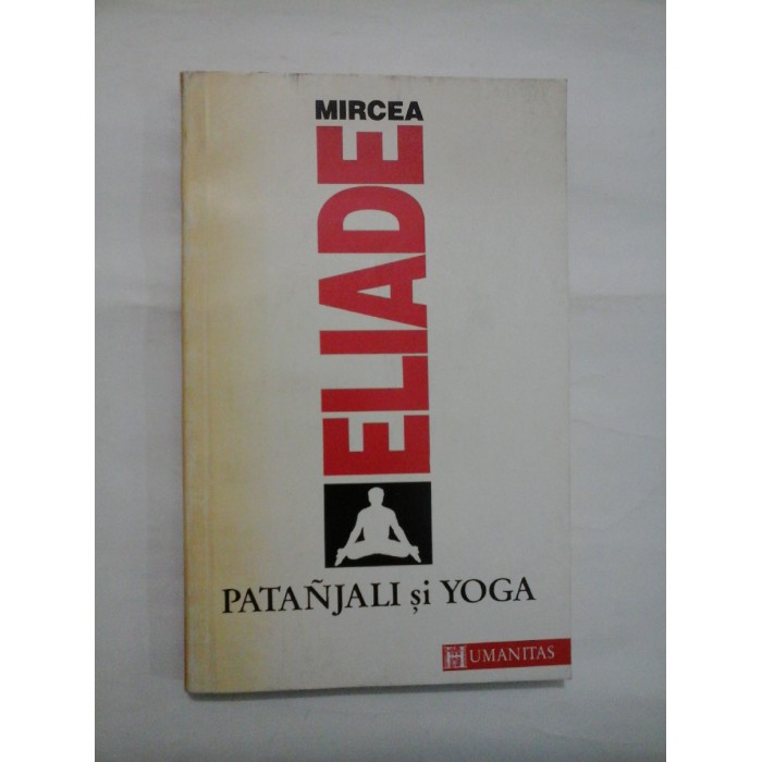             MIRCEA  ELIADE  -  PATANJALI  si  YOGA  -  Editura  Humanitas, 1992  -  221 pag.
